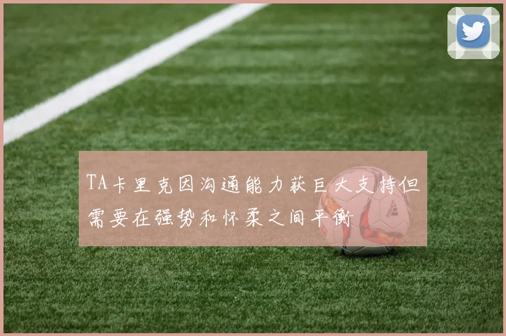 TA卡里克因沟通能力获巨大支持但需要在强势和怀柔之间平衡